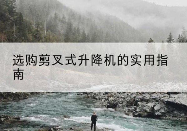 六合剪叉式升降机怎么选-选购剪叉式升降机的实用指南